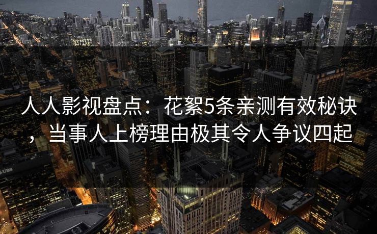 人人影视盘点:花絮5条亲测有效秘诀,当事人上榜理由极其令人争议四起
